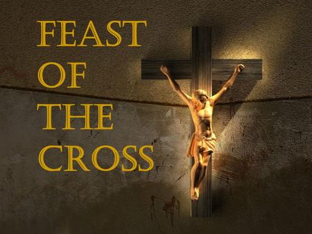 FEAST OF THE CROSS. Emperor Constantine was a good king His mother was Queen Helen. They loved the Lord. The Cross was lost. Queen Helen wanted to find.
