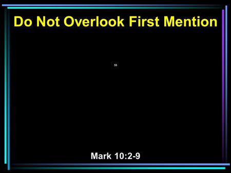 Do Not Overlook First Mention 33 Mark 10:2-9. 2 The Pharisees came and asked Him, Is it lawful for a man to divorce his wife? testing Him. 3 And He.