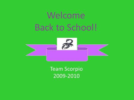 Welcome Back to School! Team Scorpio 2009-2010 Your teachers are here for you! MR. CONOLLY MR. DIGILIO MRS. FULLER MR. O’BOYLE MISS WUERSTLE MR. NOVAK.