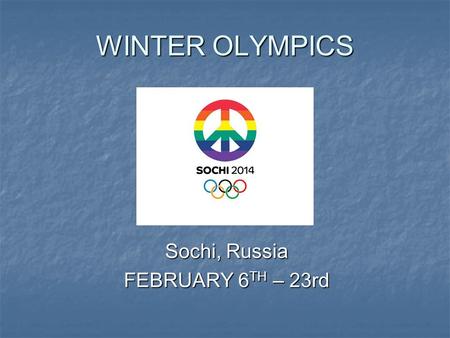WINTER OLYMPICS Sochi, Russia FEBRUARY 6 TH – 23rd.