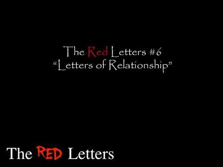The Red Letters #6 “Letters of Relationship”. “Be perfect, therefore, as your heavenly Father is perfect.” (Matthew 5:48 NIV) 4 “Haven’t you read,” he.