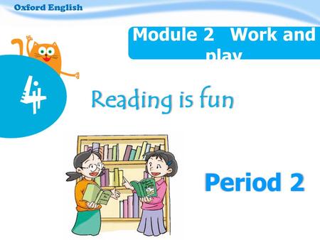 Period 2 Oxford English Module 2 Work and play 4 Reading is fun Reading is fun.