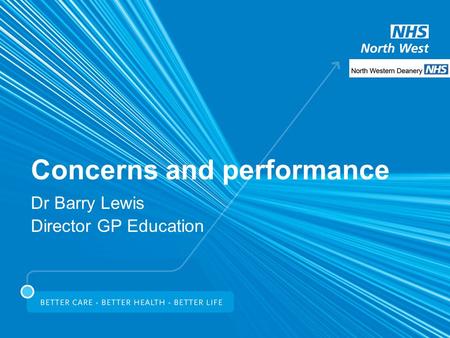 Concerns and performance Dr Barry Lewis Director GP Education.
