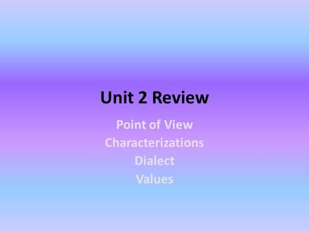 Unit 2 Review Point of View Characterizations Dialect Values.