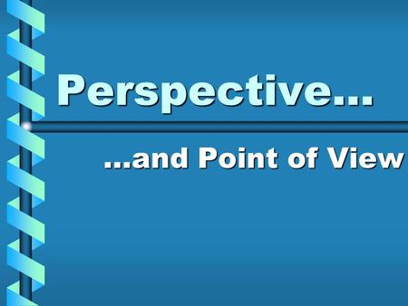 Perspective… …and Point of View. What is Perspective? www.dictionary.com defines perspective as www.dictionary.com defines perspective as “a mental view.