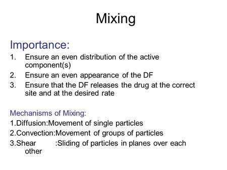 Mixing Importance: Ensure an even distribution of the active component(s) Ensure an even appearance of the DF Ensure that the DF releases the drug at the.
