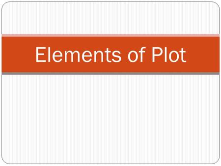Elements of Plot. Notes on Plot Definition - The sequence of events in a story. Plot involves characters and a central conflict.