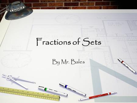 Fractions of Sets By Mr. Bales Objective By the end of this lesson, you will be able to identify, read, write, and model fractions for parts of a set.