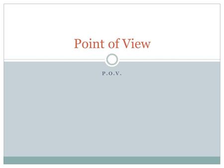 P.O.V. Point of View. What is a narrator? Whoever is TELLING the story.