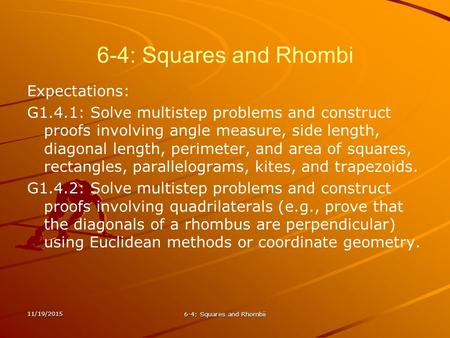 6-4: Squares and Rhombi Expectations: G1.4.1: Solve multistep problems and construct proofs involving angle measure, side length, diagonal length, perimeter,