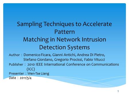 Sampling Techniques to Accelerate Pattern Matching in Network Intrusion Detection Systems Author ： Domenico Ficara, Gianni Antichi, Andrea Di Pietro, Stefano.