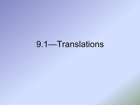 9.1—Translations Course: Geometry pre-IB Quarter: 3rd