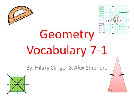 Geometry Vocabulary 7-1 By: Hilary Clinger & Alex Shipherd.
