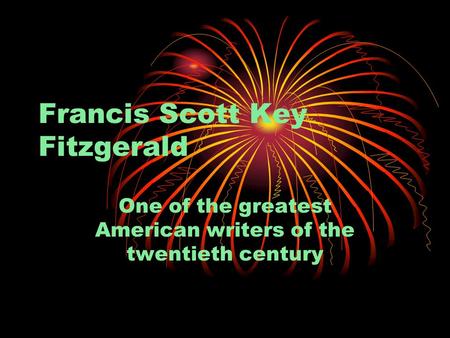Francis Scott Key Fitzgerald One of the greatest American writers of the twentieth century.