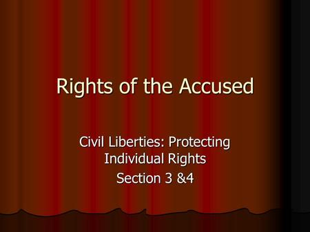 Rights of the Accused Civil Liberties: Protecting Individual Rights Section 3 &4.