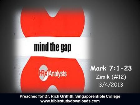 Mark 7:1-23 Zimik (#12) 3/4/2013 Preached for Dr. Rick Griffith, Singapore Bible College www.biblestudydownloads.com.