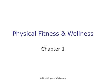  2010 Cengage-Wadsworth Physical Fitness & Wellness Chapter 1.