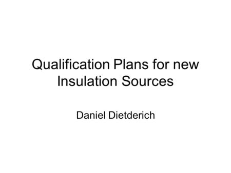 Qualification Plans for new Insulation Sources Daniel Dietderich.