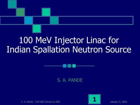 January 5, 2004S. A. Pande - CAT-KEK School on SNS 1 100 MeV Injector Linac for Indian Spallation Neutron Source S. A. PANDE.