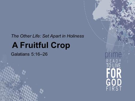 The Other Life: Set Apart in Holiness A Fruitful Crop Galatians 5:16–26.