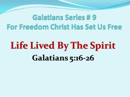 Life Lived By The Spirit Galatians 5:16-26. Review For Freedom Christ Has Set Us Free I. Freedom Through Revelation (chps 1-2) God has revealed the.