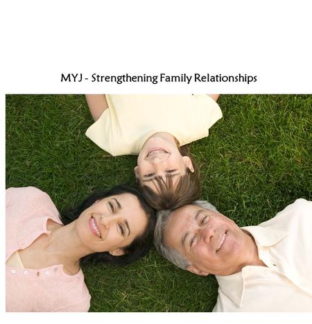 MYJ - Strengthening Family Relationships. Activities: View stories from p 86-91 - ‘You and Your Family’ article Discuss key points List the guidelines.