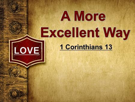 A More Excellent Way 1 Corinthians 13 LOVE.
