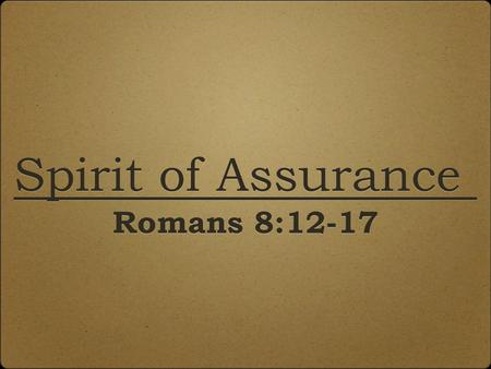 Spirit of Assurance Romans 8:12-17 Spirit of Assurance Romans 8:12-17.