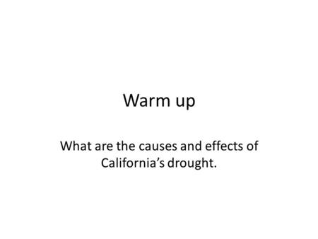 Warm up What are the causes and effects of California’s drought.