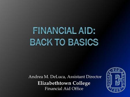 Elizabethtown College Financial Aid Office Andrea M. DeLuca, Assistant Director.