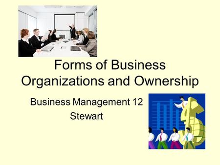 Forms of Business Organizations and Ownership Business Management 12 Stewart.