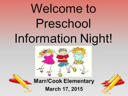 Marr/Cook Elementary March 17, 2015 Welcome to Preschool Information Night!