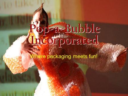 Pop-a-Bubble Incorporated Where packaging meets fun!