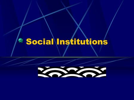 Social Institutions. What are social institutions? Purposes? Characteristics?