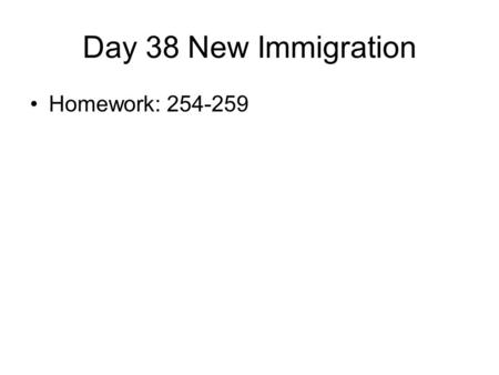 Day 38 New Immigration Homework: 254-259. New European Immigrants 1870-1890 20 million Europeans (Largest movement of people in the history of the World)
