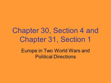 Chapter 30, Section 4 and Chapter 31, Section 1 Europe in Two World Wars and Political Directions.