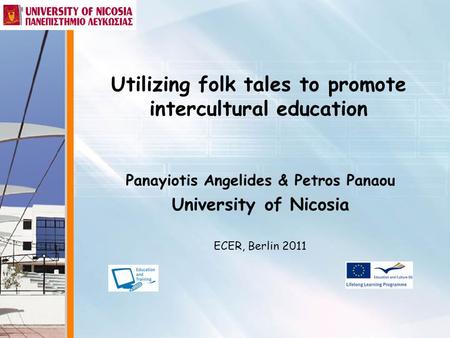 Utilizing folk tales to promote intercultural education Panayiotis Angelides & Petros Panaou University of Nicosia ECER, Berlin 2011.