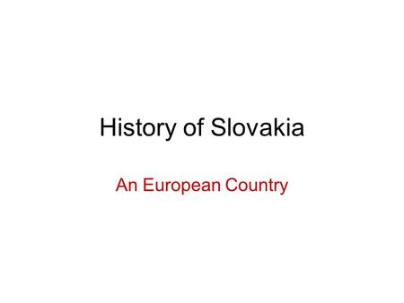 History of Slovakia An European Country. The Oldest Settlement 250 thousand years ago.