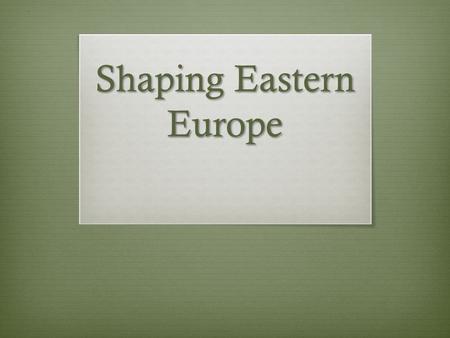 Shaping Eastern Europe. Aim  What were the weaknesses of early Eastern European kingdoms during the time period 600-1100 AD?