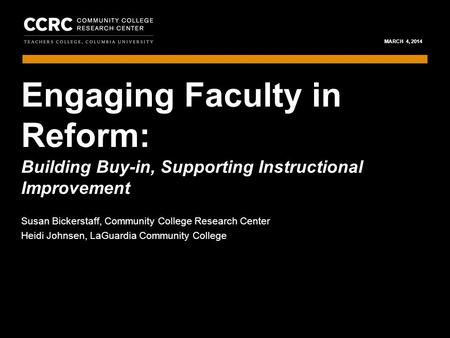 ENGAGING FACULTY IN REFORM / MARCH 4, 2014 1 COMMUNITY COLLEGE RESEARCH CENTER MARCH 4, 2014 Building Buy-in, Supporting Instructional Improvement Susan.