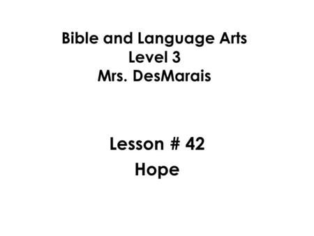 Bible and Language Arts Level 3 Mrs. DesMarais Lesson # 42 Hope.