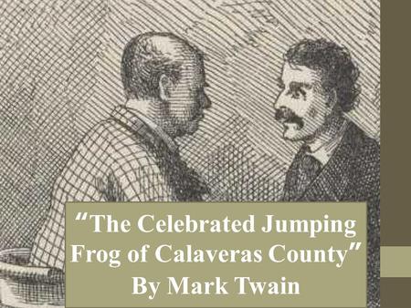 “The Celebrated Jumping Frog of Calaveras County” By Mark Twain.