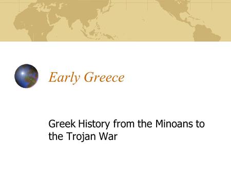 Early Greece Greek History from the Minoans to the Trojan War.