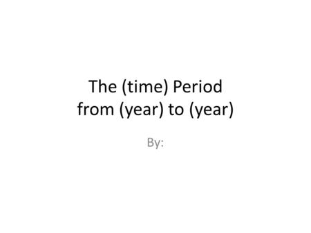 The (time) Period from (year) to (year) By:. (composer 1) (insert picture)
