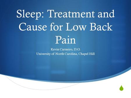  Sleep: Treatment and Cause for Low Back Pain Kevin Carneiro, D.O. University of North Carolina, Chapel Hill.