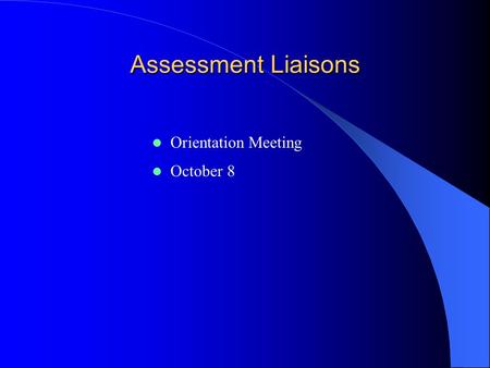 Assessment Liaisons Orientation Meeting October 8.