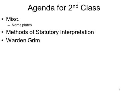 1 Agenda for 2 nd Class Misc. –Name plates Methods of Statutory Interpretation Warden Grim.