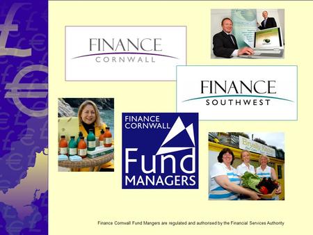 Finance Cornwall Fund Mangers are regulated and authorised by the Financial Services Authority.