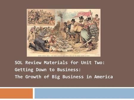 SOL Review Materials for Unit Two: Getting Down to Business: The Growth of Big Business in America.