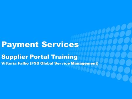 Payment Services Supplier Portal Training Vittoria Falbo (FSS Global Service Management)